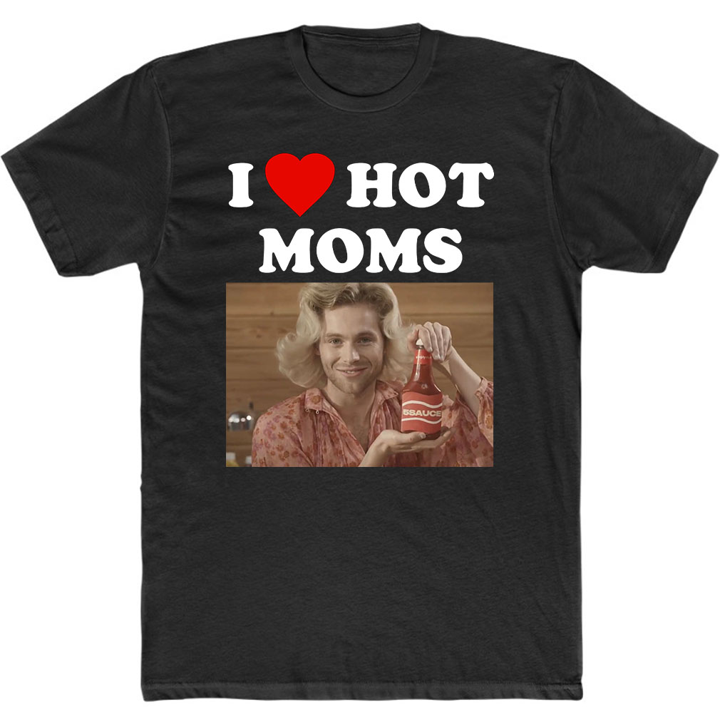 5Sauce I Love Hot Moms T-Shirt