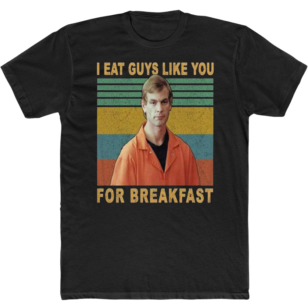 Dahmer I Eat Guys Like You For Breakfast T-Shirt