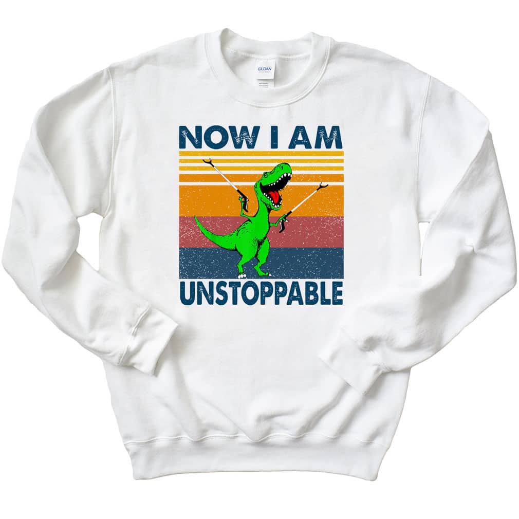 Dinosaur Now I Am Unstoppable Sweatshirt