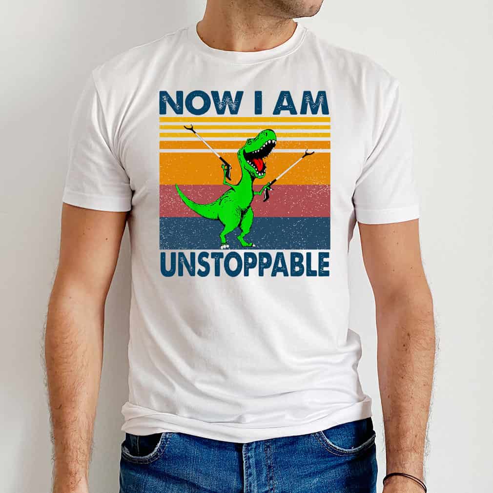 Dinosaur Now I Am Unstoppable T-Shirt