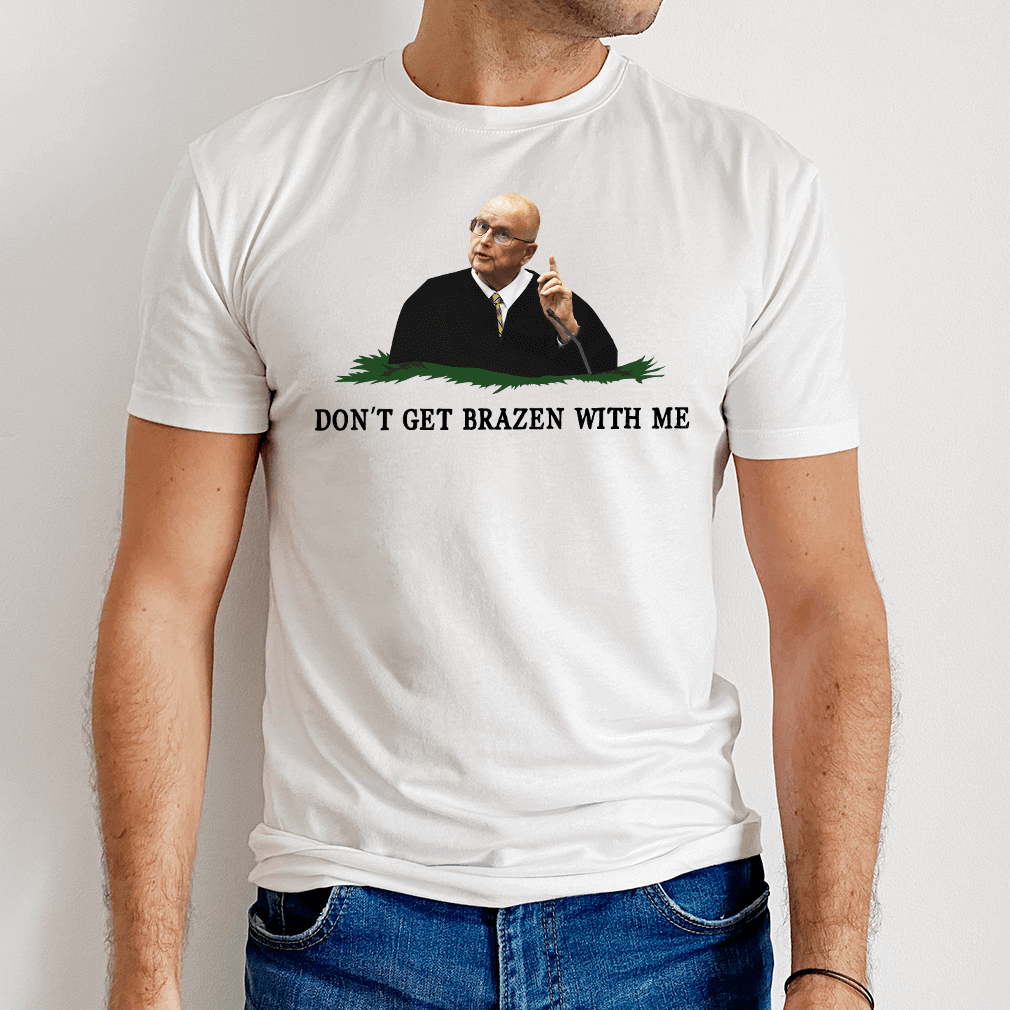 Don’t Get Brazen With Me T-Shirt