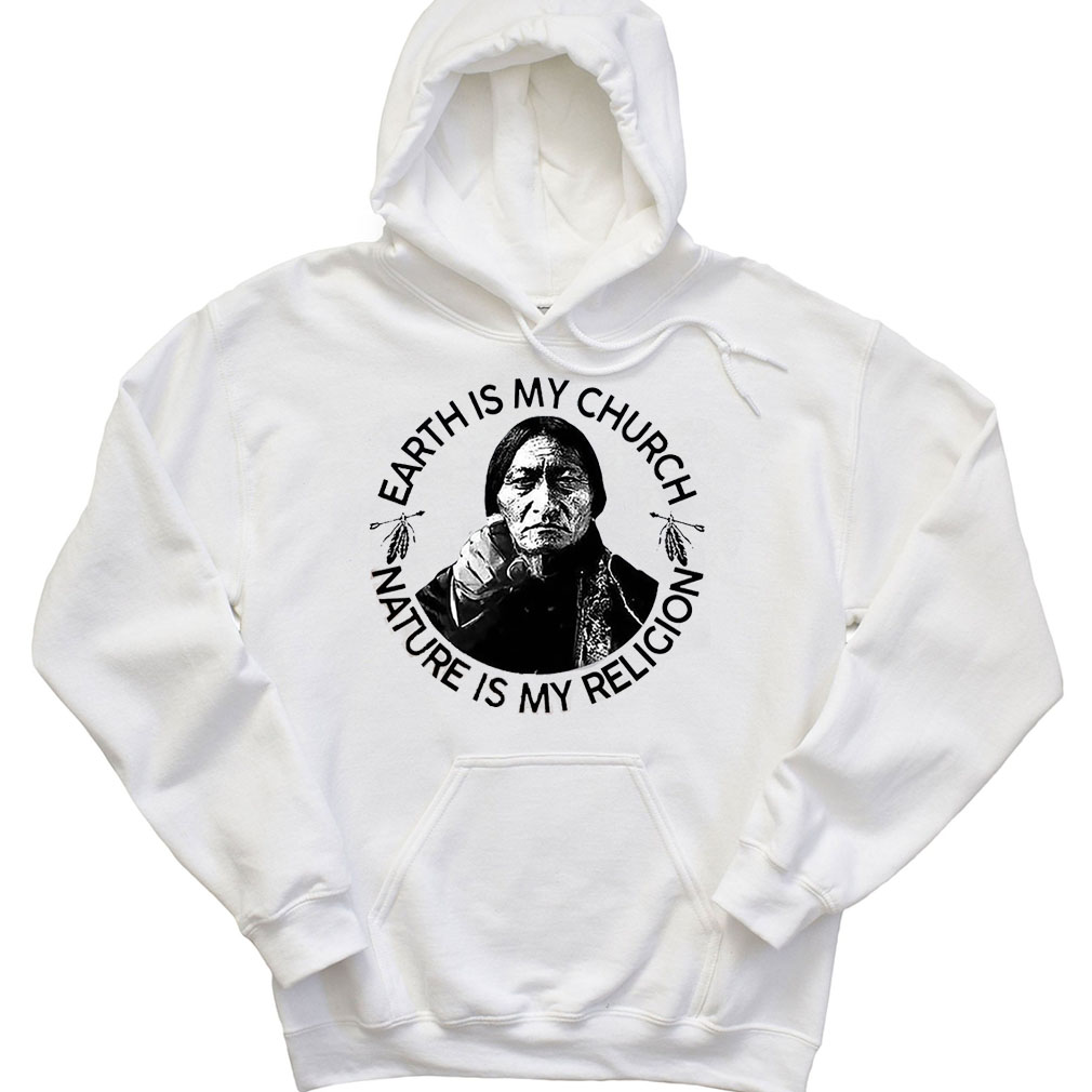 Earth Is My Church Nature Is My Religion Hoodie