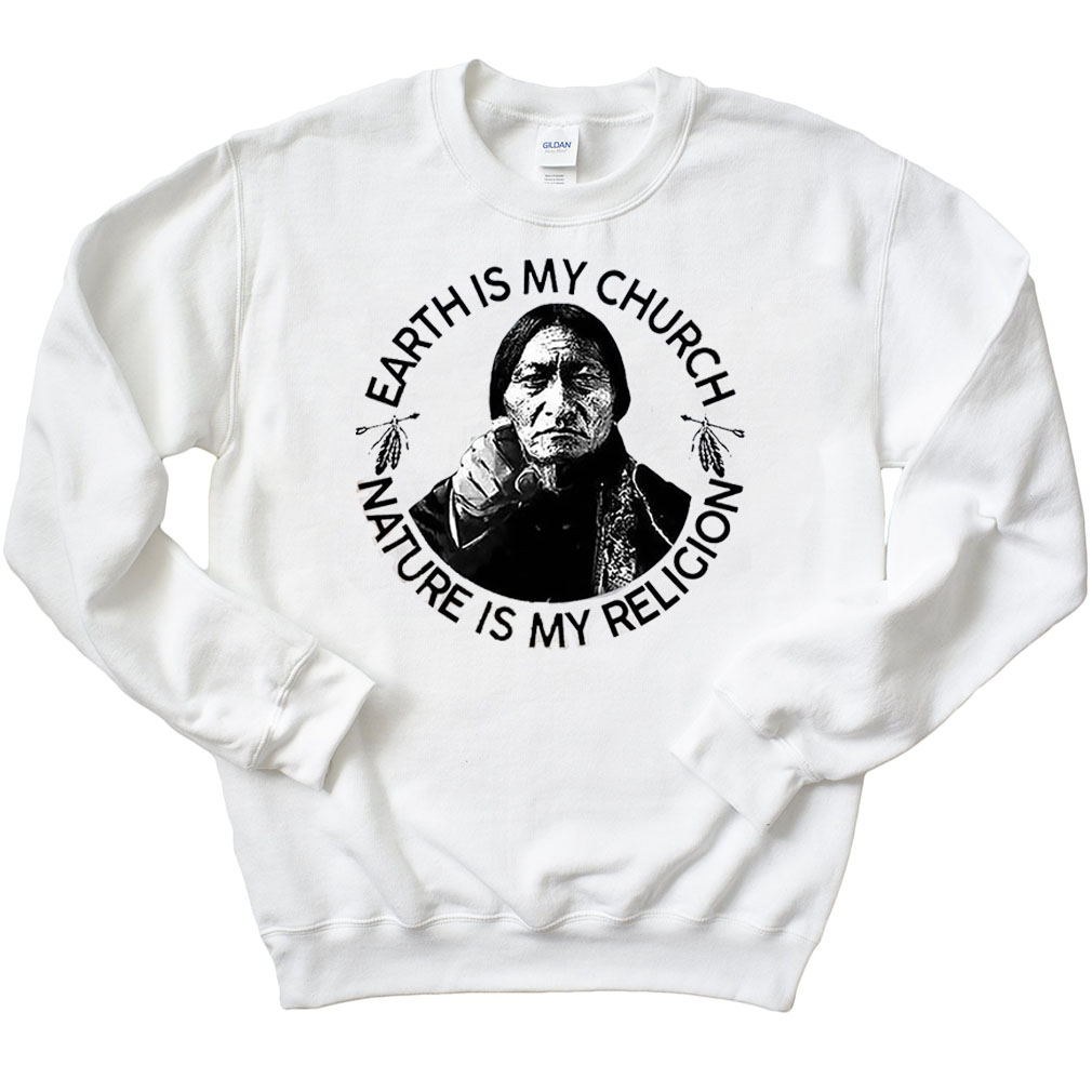 Earth Is My Church Nature Is My Religion Sweatshirt