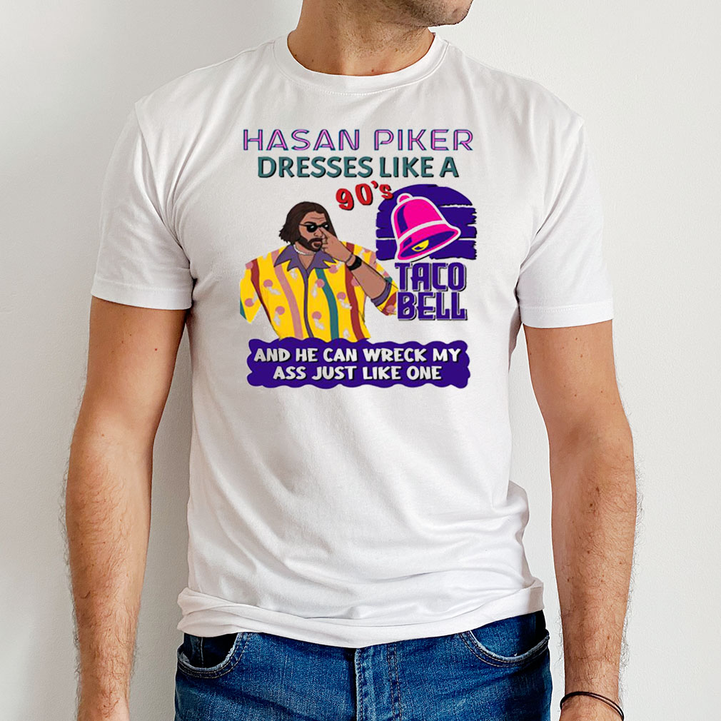 Hasan Piker Dressers Like A 90'S Taco Bell And He Can Wreck My Ass Just Like One T-Shirt