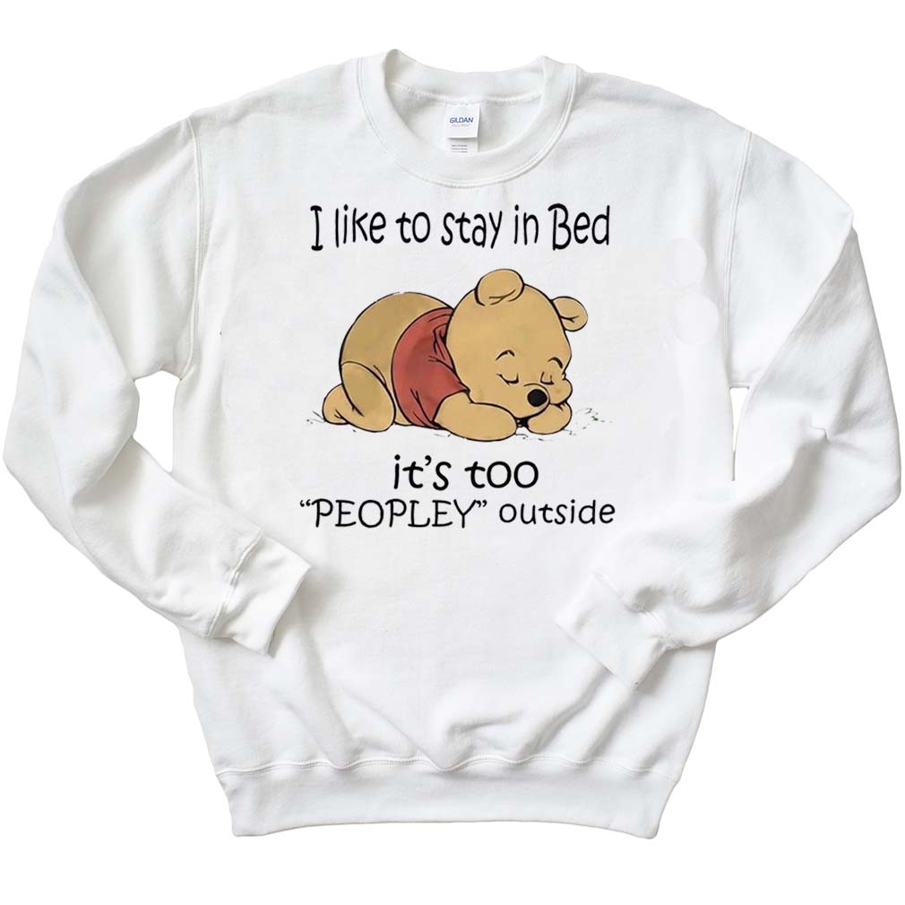I Like Stay In Bed It's Too Peopley Outside Winnie The Pooh Sweatshirt