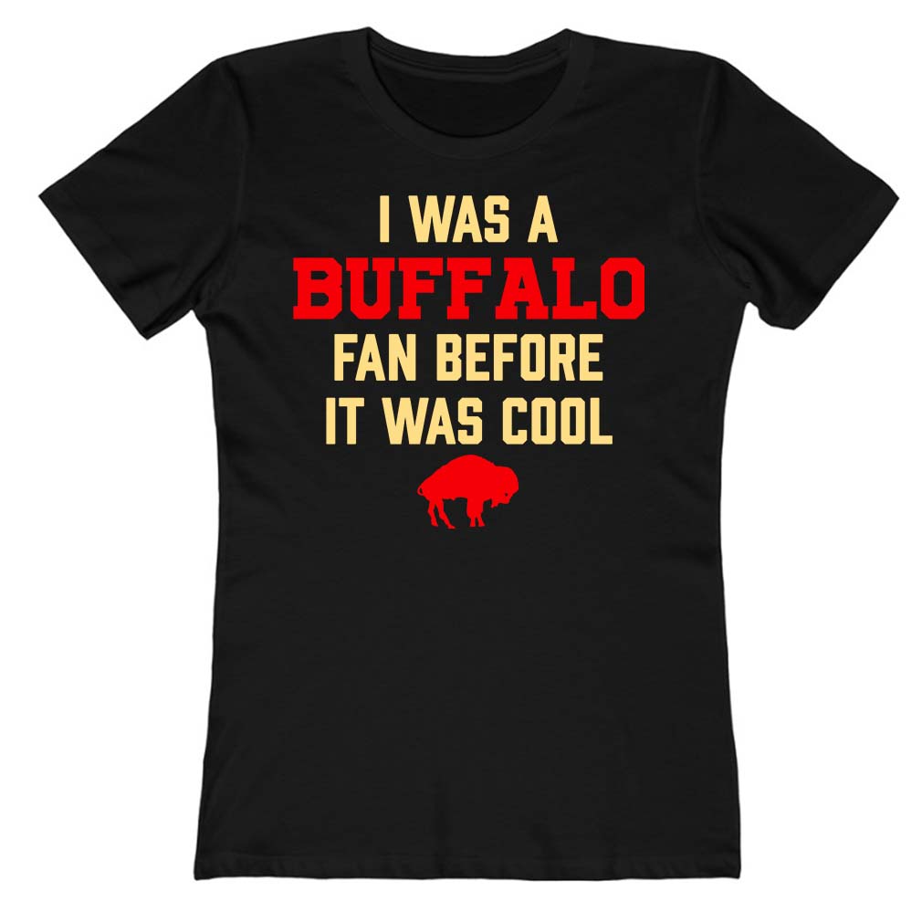 I Was A Buffalo Fan Before It Was Cool ladies T-Shirt