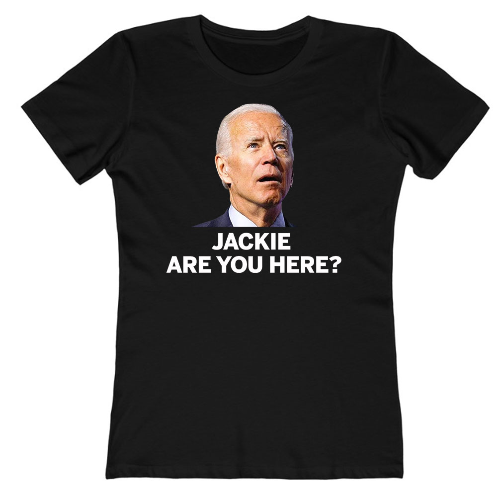 Jackie are You Here Joe Biden President Ladies T-Shirt