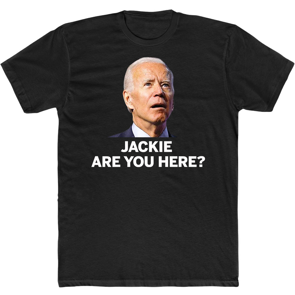 Jackie are You Here Joe Biden President T-Shirt