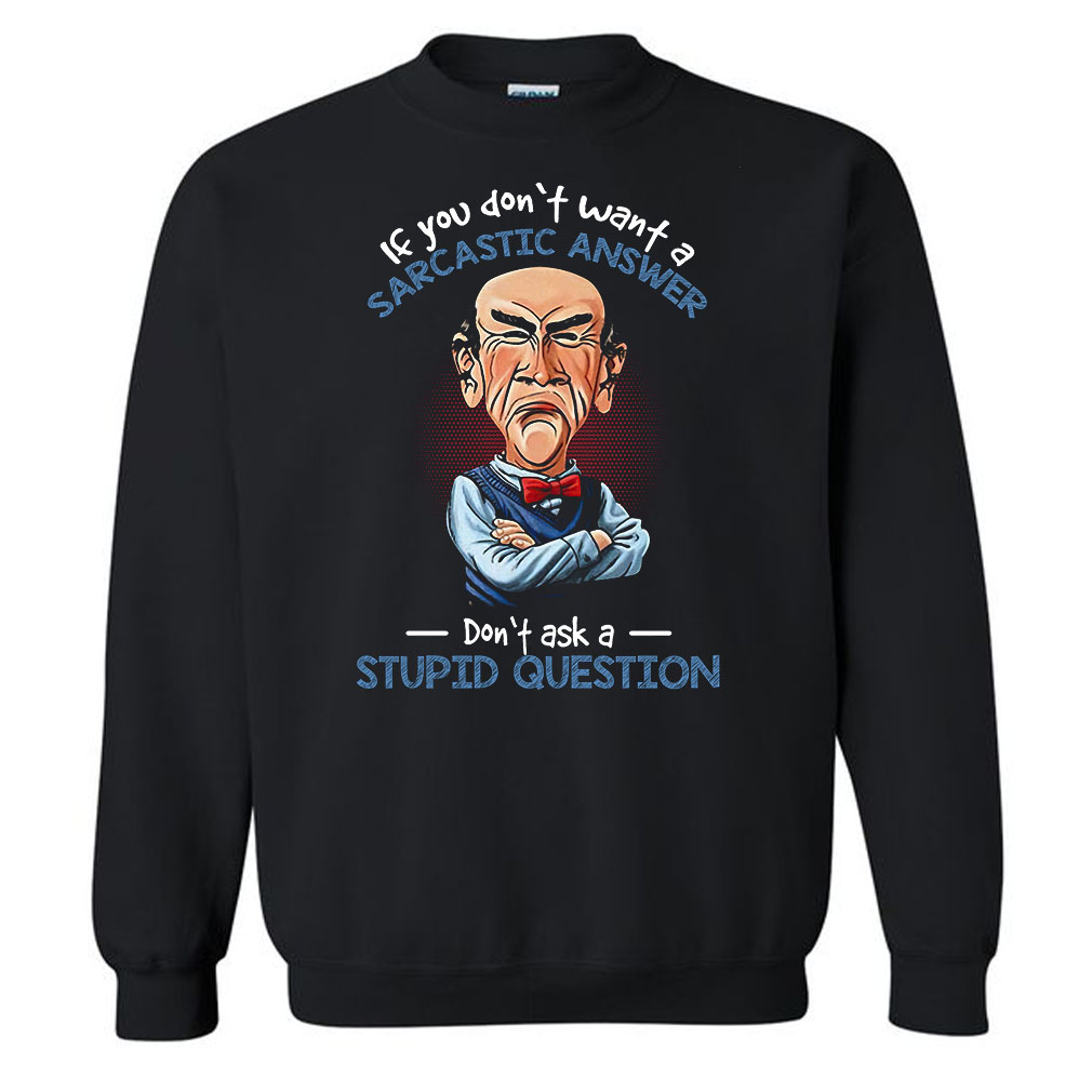 If You Don’t Want A Sarcastic Answer Don’t Ask Stupid Question T-Shirt If You Don’t Want A Sarcastic Answer Don’t Ask Stupid Question T-Shirt