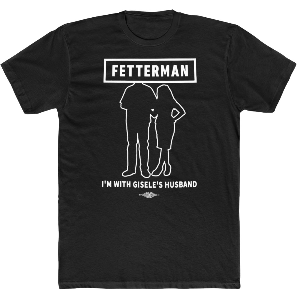 John Rinehart Fetterman I’m With Gisele’s Husband Gisele Barreto Fetterman John Fetterman T-Shirt