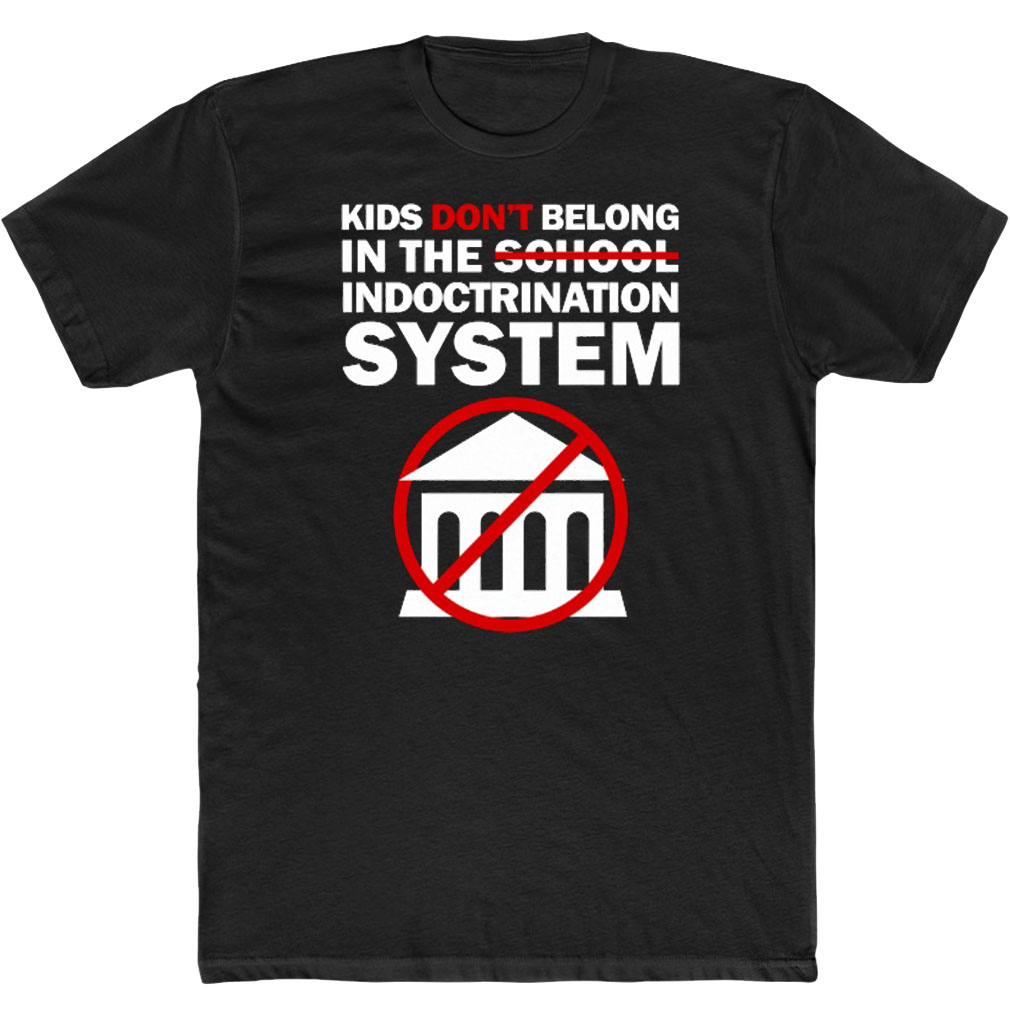 Kids Don’t Belong In The School Indoctrination System T-Shirt