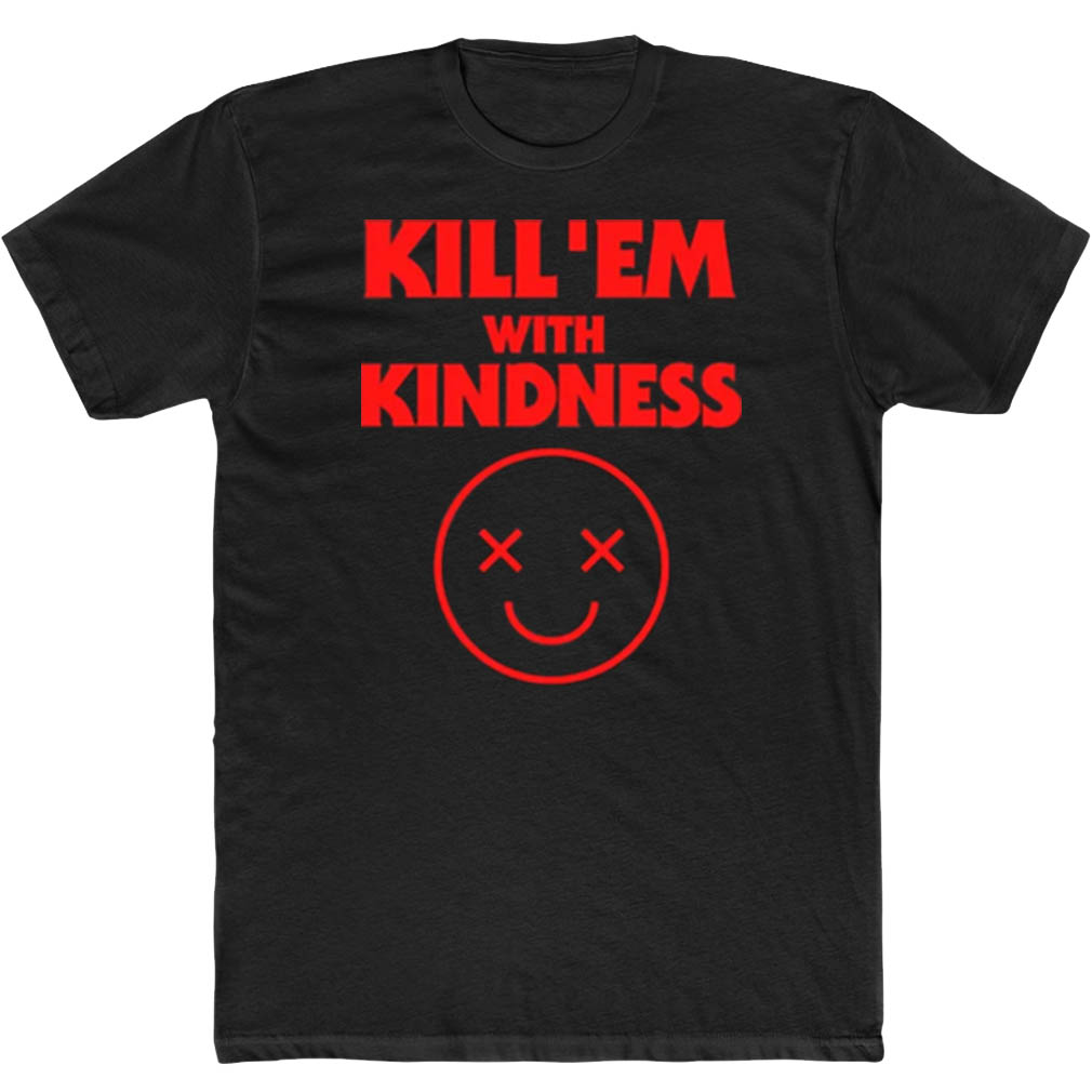 Kill’Em With Kindness T-Shirt
