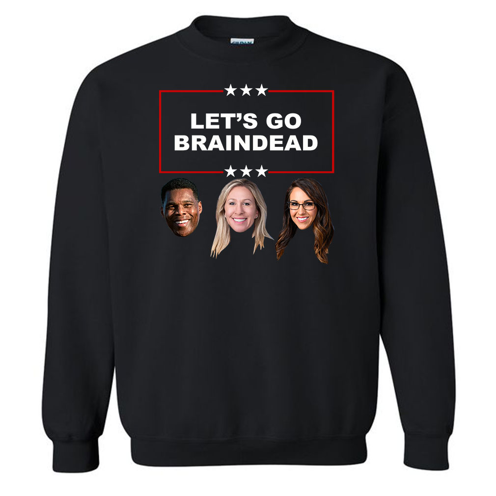 Let’s Go Braindead Herschel Walker Marjorie Taylor Greene Lauren Boebert Sweatshirt