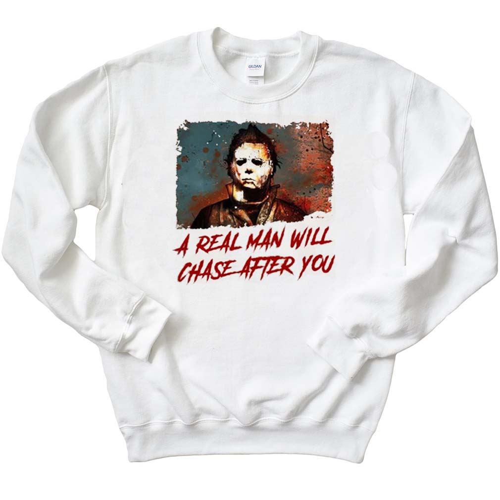 Michael Myers Areal Man Will Chase After You Michael Myers Halloween Sweatshirt