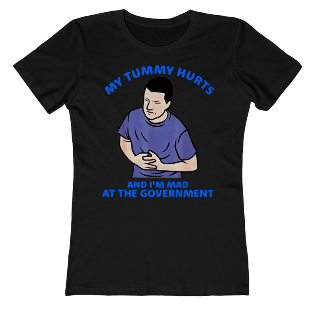 My Tummy Hurts And I'm Mad At The Government Ladies T-Shirt