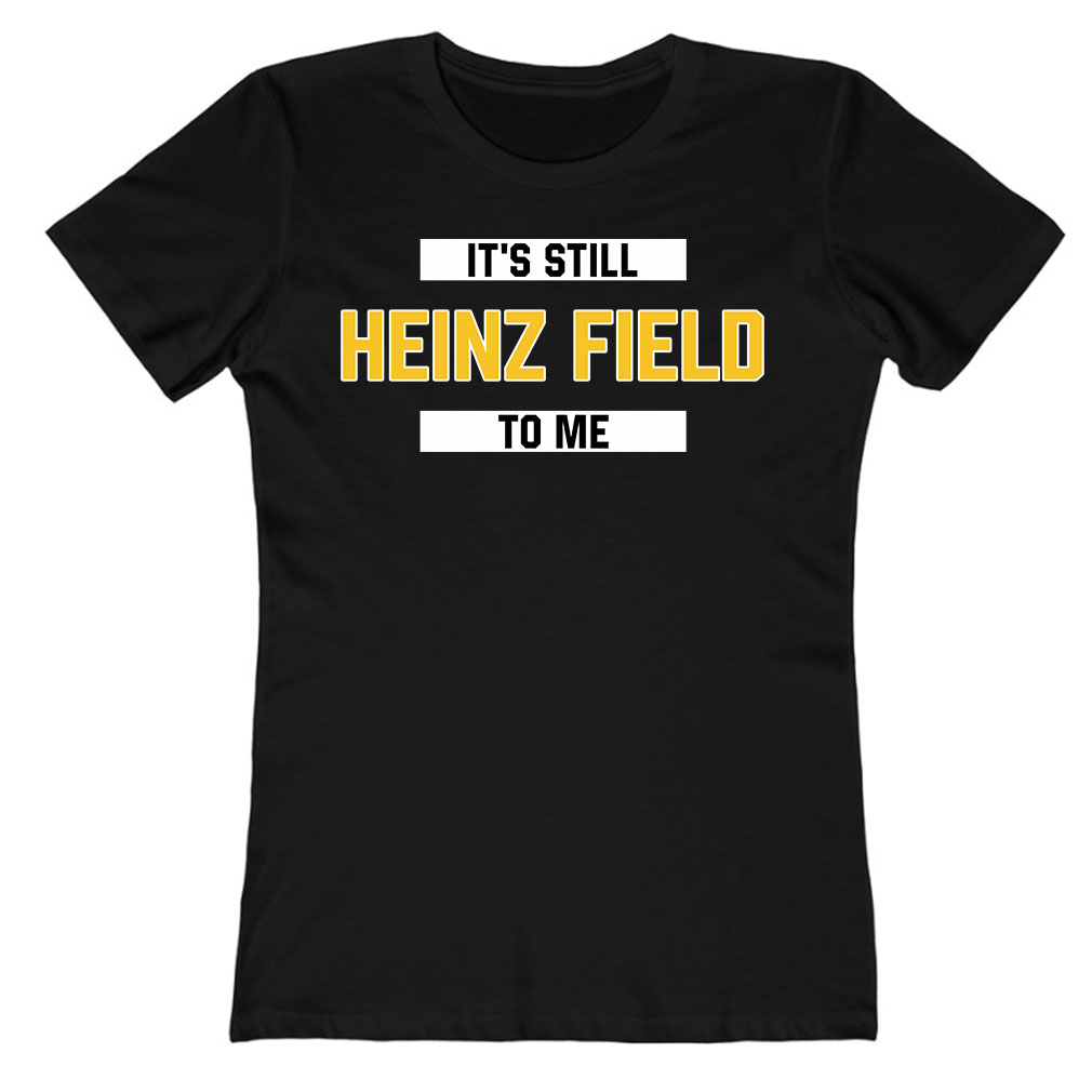 Pittsburgh It's Still Heinz Field To Me LAdies T-Shirt