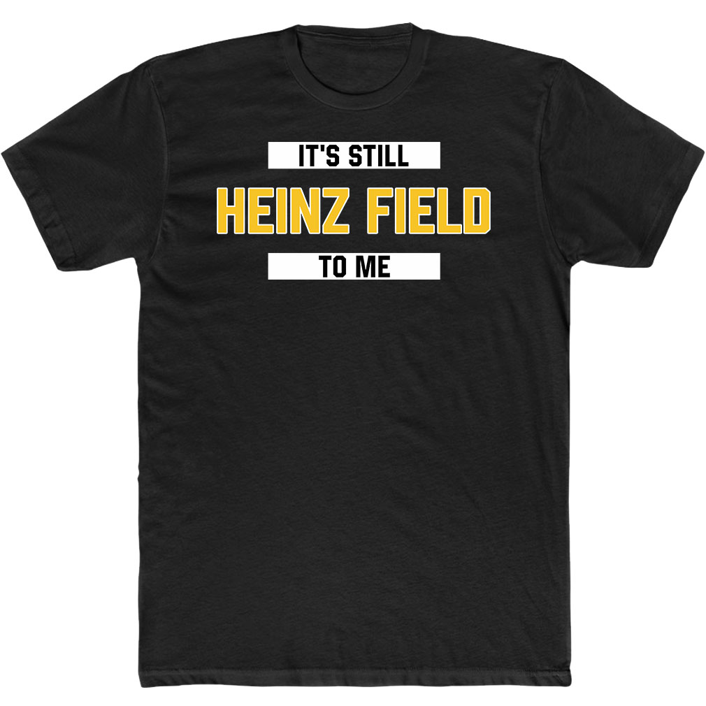Pittsburgh It's Still Heinz Field To Me T-Shirt