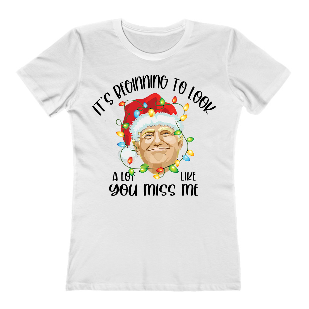 Trump It's Beginning To Look A Lot Like You Miss Me Christmas Ladies T-Shirt
