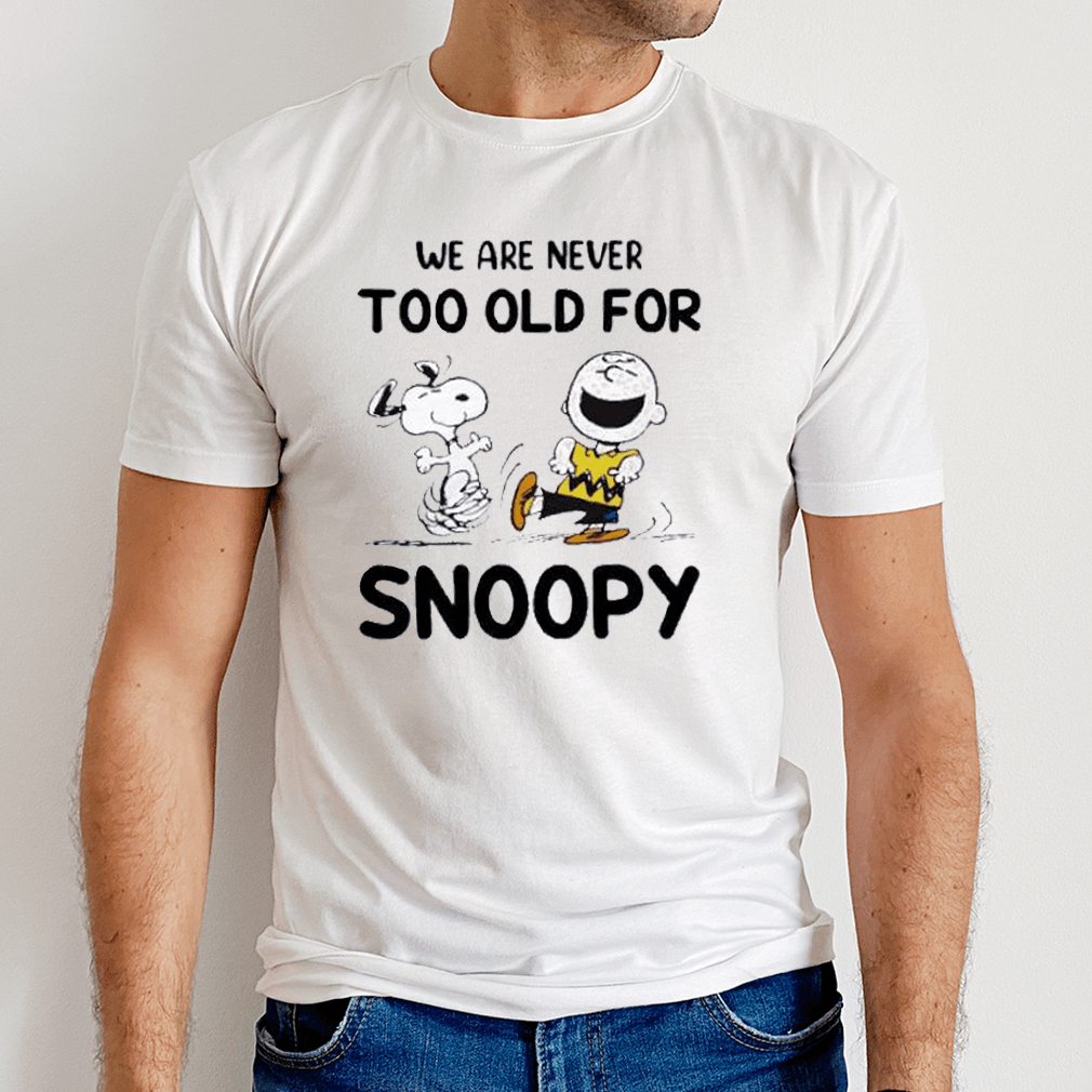 We Are Never Too Old For Snoopy Sweatshirt
