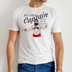 Jason Kelce He’s Cheer Captain And I’m On The Bleachers T-Shirt