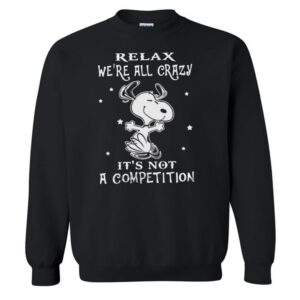Snoopy Relax We're All Crazy It's Not A Competition Sweatshirt