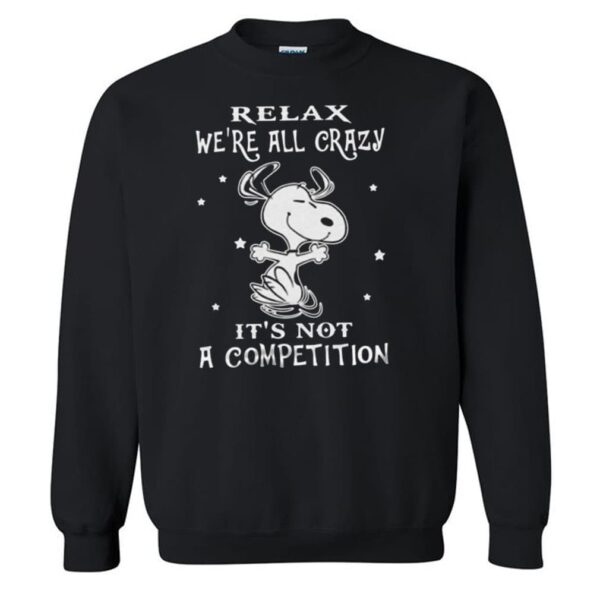 Snoopy Relax We’re All Crazy It’s Not A Competition Sweatshirt