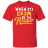 When It’s Grim Be The Reaper T-Shirt