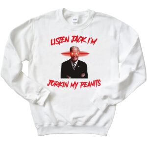 Joe Biden Listen Jack I'm Jorkin My Peanits Sweatshirt