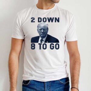 Donald Trump 2 Down 8 To Go T Shirt