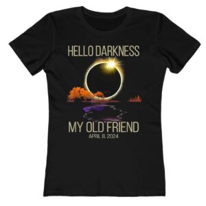 Hello Darkness My Old Friend Hello Solar Eclipse April 08 2024 Ladies T Shirt
