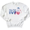 Hey Ted IVFU Sweatshirt