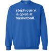 Steph Curry Is Good At Basketball Sweatshirt