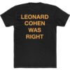 Leonard Cohen Was Right T-Shirt