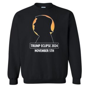Trump Eclipse 2024 November 5th T-Shirt 2 Trump Eclipse 2024 November 5th Sweatshirt