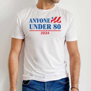 Anyone Under 80 2024 Sweatshirt 1 Anyone Under 80 2024 T Shirt