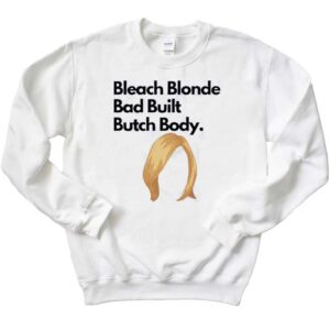 Bleach Blonde Bad Built Butch Body Jasminecrockett Ladies T-Shirt 3 Bleach Blonde Bad Built Butch Body Jasminecrockett Sweatshirt