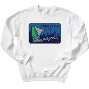 Bring Ya Ass To Minnesota Map T-Shirt 2 Bring Ya Ass To Minnesota Map Sweatshirt