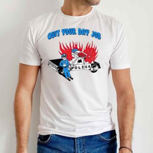 Funny Police Quit Your Day Job Sweatshirt 1 Funny Police Quit Your Day Job T Shirt