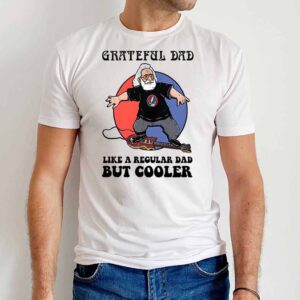 Grateful Dad Like A Regular Dad But Cooler Sweatshirt 1 Grateful Dad Like A Regular Dad But Cooler T Shirt