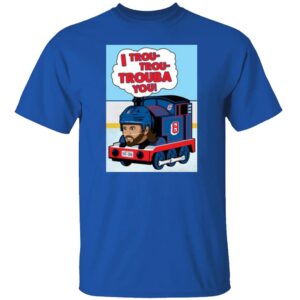 I Trou Trou Trouba You Sweatshirt 1 I Trou Trou Trouba You T Shirt