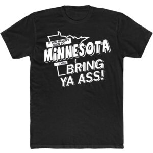 If You Haven't Been To Minnesota Then Bring Ya Ass Sweatshirt 1 If You Haven't Been To Minnesota Then Bring Ya Ass T Shirt