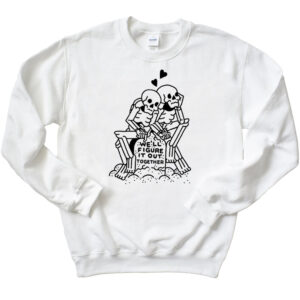 Skeleton Couple We'll Figure It Out Together T-Shirt 2 Skeleton Couple We'll Figure It Out Together Sweatshirt