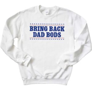 Bring Back Dad Bods T-Shirt 2 Bring Back Dad Bods Sweatshirt