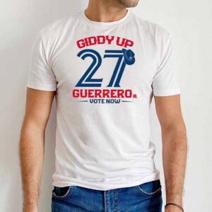 Blue Jays Giddy Up 27 Guerrero Vote Now Sweatshirt 1 Blue Jays Giddy Up 27 Guerrero Vote Now T Shirt