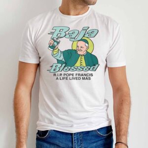 Baja Blessed RIP Pope Francis A Life Lived Mas Sweatshirt 1 Baja Blessed RIP Pope Francis A Life Lived Mas T Shirt
