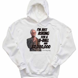 I'm Just Asking For A 8 Ball And Two Million Dollars Uncle Baby Billy Hoodie