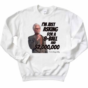 I'm Just Asking For A 8 Ball And Two Million Dollars Uncle Baby Billy Sweatshirt