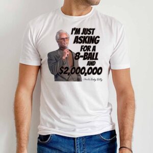 I'm Just Asking For A 8 Ball And Two Million Dollars Uncle Baby Billy T Shirt