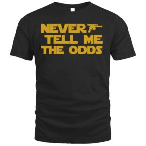 Never Tell Me The Odds Sweatshirt 1 Never Tell Me The Odds T Shirt