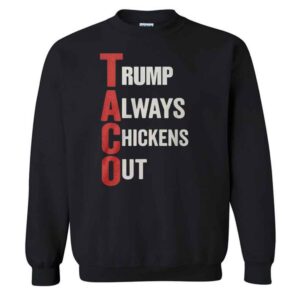 Taco Always Chickens Out T-Shirt 1 Taco Trump Always Chickens Out Sweatshirt